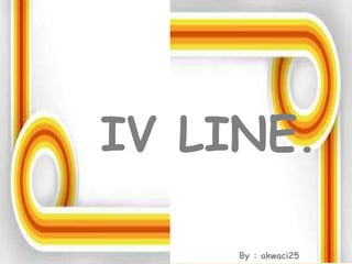 IV LINE.
@phransis25.
IV LINE.
By : akwaci25
 