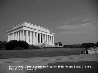 International Visitor Leadership Program 2011: Art and Social Change
Oleh Gustaff H. Iskandar
 