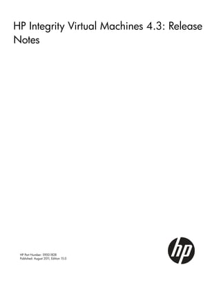 HP Integrity Virtual Machines 4.3: Release
Notes




 HP Part Number: 5900-1828
 Published: August 201 Edition 15.0
                      1,
 