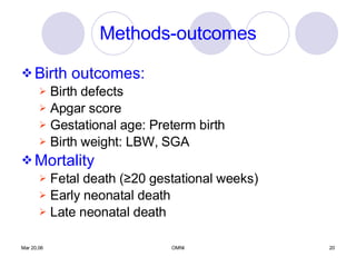 Methods-outcomes Birth outcomes: Birth defects Apgar score Gestational age: Preterm birth Birth weight: LBW, SGA Mortality Fetal death ( ≥20 gestational weeks) Early neonatal death Late neonatal death 