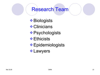 Research Team Biologists Clinicians Psychologists Ethicists Epidemiologists Lawyers 