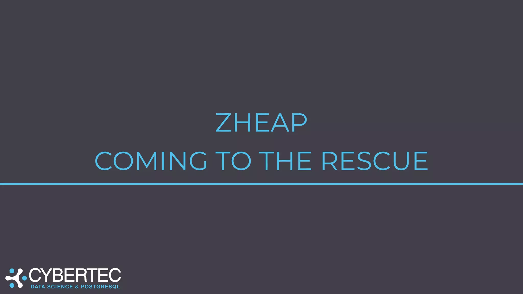 ZHEAP
COMING TO THE RESCUE
 