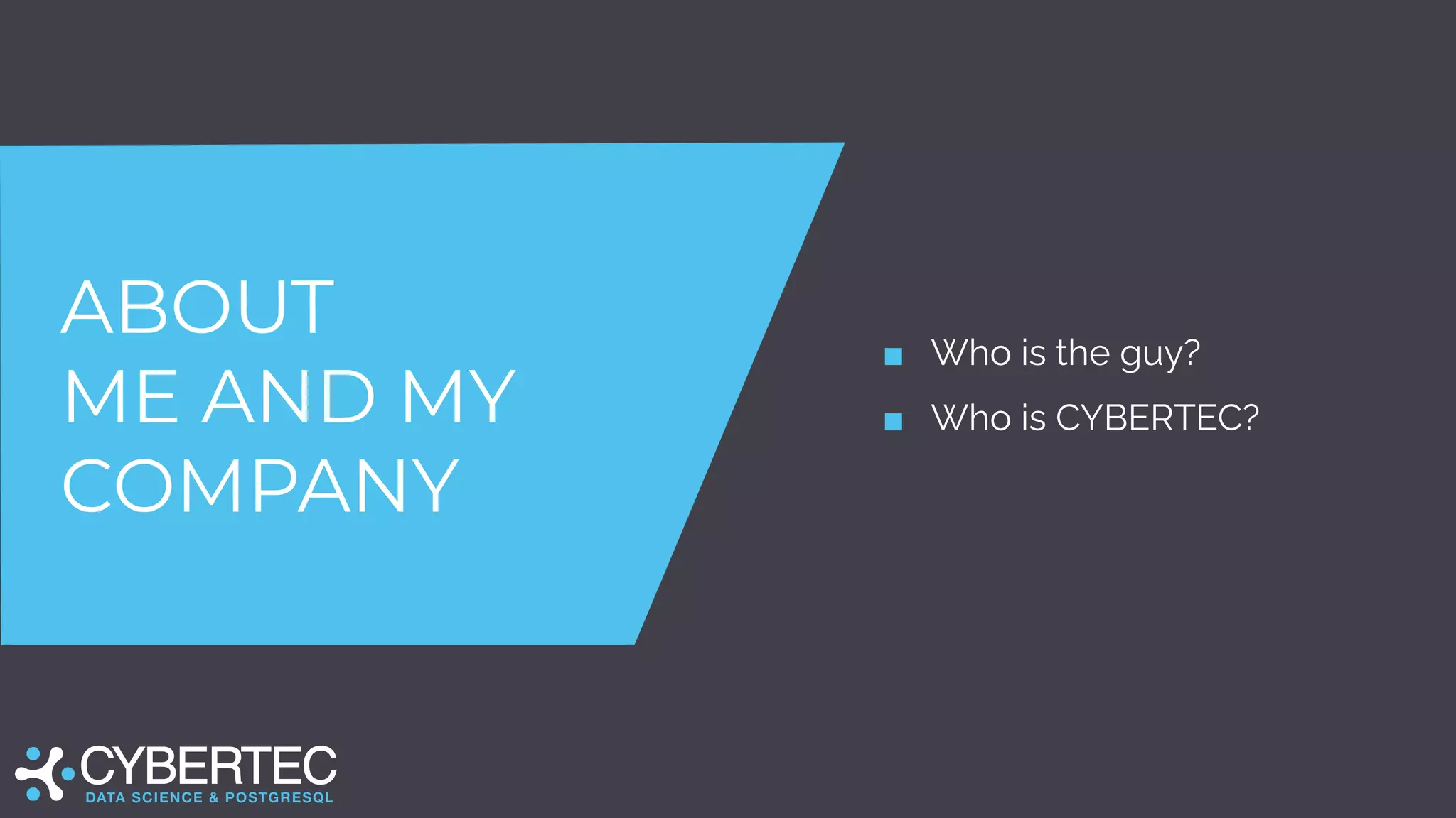 ABOUT
ME AND MY
COMPANY
■ Who is the guy?
■ Who is CYBERTEC?
 