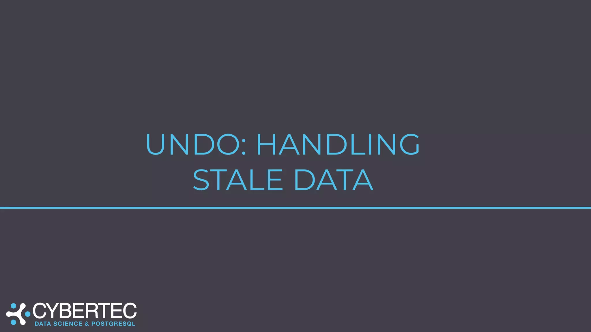 UNDO: HANDLING
STALE DATA
 
