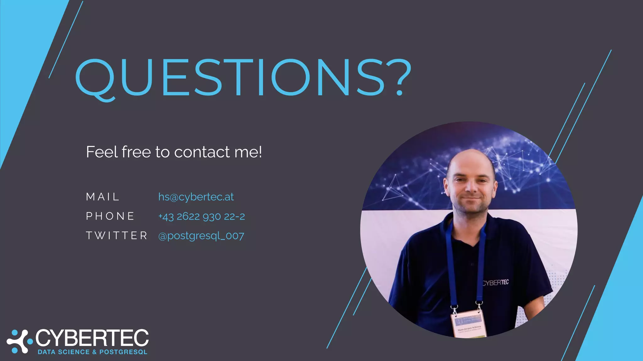 QUESTIONS?
Feel free to contact me!
M A I L hs@cybertec.at
P H O N E +43 2622 930 22-2
T W I T T E R @postgresql_007
 