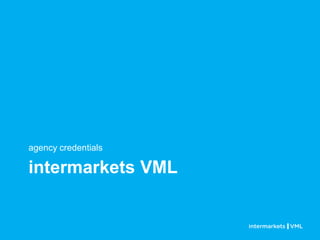 agency credentials

intermarkets VML
 