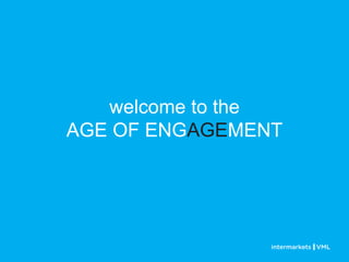 welcome to the
AGE OF ENGAGEMENT
 