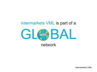 intermarkets VML is part of a


GLOBAL
          network
 