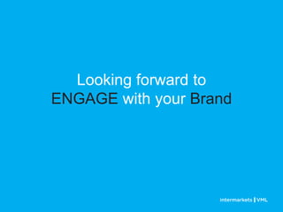 Looking forward to
ENGAGE with your Brand
 