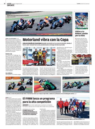 PEDRO J. VALLESPÍ PORRES ALCAÑIZ
la cuarta cita de la Copa de Es-
paña de Velocidad se disputó el
pasadoﬁndesemanaeneltraza-
dodeMotorlandaragón.aligual
quelasemanaanteriorconlaca-
rrera de la Cuna de Campeones,
las altas temperaturas fueron la
constanteenalcañiz,peroellono
impidió que se viese un gran es-
pectáculo en la pista.
Bandera roja
la carrera de Challenge 80 y
Moto4 se tuvo que detener por
unacaídacolectiva,enlaqueuno
delosperjudicadosfueJositoGar-
cía. EldeBenidorm,queluchaba
por el podio, perdía así todas las
opciones. la carrera de 80 se la
adjudicó alonso lopéz por de-
lante de Miguel Parra y Joshua
Bauer,siendosexto SergioGarcía.
En Moto4 el triunfo fue para Álex
Toledo, seguido de andy Verdoia
e Ivan Vazquez.
Una milésima
Siete pilotos en el mismo segun-
do. así fue de disputada la carre-
radePremoto3quenosedecidió
hasta la bajada de la bandera a
cuadros.alﬁnalVicentePérezlo-
grólavictoriaporapenasunami-
lésima sobre aleix Viu y ruﬁno
Florido. Bartolomé Sánchez fue
cuarto y Jeremy alcoba quinto.
Porsuparte,PedroSolerterminó
décimoprimero,JavierBeneytoel
veintiocho y Héctor Garzo, en un
díaparaolvidar,sevioobligadoa
abandonar por culpa de los pro-
blemas mecánicos.
Destacar el recital mallorquín
a cargo de Joan Mir en Open 600,
dominando de principio a ﬁn la
carrera y venciendo en la ge-
neralyenSub17.aitorGarcía
yDavidMartínezloacompa-
ñaron en el podio, siendo
quintoÁlexSirerol,yel26Jor-
ge Olmos.
En Open 1000 alex Martí-
nez volvió a dominar con
fuerza la carrera imponién-
dose a Unai Fernández y Ja-
vierPrieto.SergioMateoacabóen
décimo lugar.
Y en Clásicas, los valenciano
coparon el podio en la categoría
B con Joaquín Orts, Moisés Gi-
menez y antonio alonso. Juan
Bulto fue el vencedor en C.
Motorland vibra con la Copa
COPA DE ESPAÑA DE VELOCIDAD Notable inscripción en la carrera de Alcañiz, donde el
fuerte calor reinante fue la nota predominante a lo largo de toda la jornada
Vicente Pérez (32) se llevó el triunfo en Premoto3.
PEDRO J. VALLESPI PORRES
Dosdelascitasmáscaris-
máticadelcalendarioveranie-
go,vuelvenaserprotagonistas.
Setratadelascarrerasurbanas
deLaBañezaydeXàtiva.La
pruebaleonesacumplesuedi-
ciónnumero55ysedisputará
lospróximosdías9y10de
agosto,conlascategoríasen
lizade125GP/Moto3yClásicas
2y4T.Tansolocincodíasdes-
pués,el15deagostoenXàtiva,
sellevaráacabolatradicional
carrera enmarcadaenlaFira
d´Agost,quecumple63edicio-
nesconcarrerasde80,Clásicas
ySupermotard.Doscitasque
nadiesepuedeperder.

Xàtiva y La
Bañeza, pasión
por la moto
10 MOTOR Domingo, 3 de agosto de 2014 LevanteEl MErCaNTIl ValENCIaNO
DEPORTE
MOTORVALENCIA
El Instituto Valenciano de Me-
cánica de la Motocicleta (IVMM)
esunodelosprincipalesreferen-
tes en materia técnica dentro del
mundo de la competición en la
Comunitat. Un centro dirigido a
completar los conocimientos de
losprofesionalesdelsectorycre-
ar futuros mecánicos, que ha
apostado de manera clara por el
sector de las carreras.
Paraello,elIVMM,dirigidopor
Emilio Cortell, cuenta con diver-
sos programas de formación es-
pecializados, con los que ofrecer
unamplioabanicodesoluciones
tanto al sector dirigido a la aten-
ciónalusuario,comoaaquelmás
concretodestinadoalacompeti-
ción. Un catálogo en el que des-
tacanprogramascomoeldelCur-
so Técnico Especialista en Moto-
cicleta,elcualnacíadebidolain-
existente presencia de alternati-
vas oﬁciales especíﬁcas de for-
mación técnica reglada, sobre
tecnología de motocicleta en
nuestro país.
Un temario teórico y práctico
quesesustentaenunacontrasta-
da experiencia en la más exigen-
te competición. En la actualidad,
elIVMMparticipaenlacategoría
de Open 600, Copa de España de
Velocidad.Unequipoquetienea
Toni Train que, con tan sólo 17
años, conseguido unos óptimos
resultados con su Yamaha hasta
la fecha, hasta el punto de situar-
se en quinta posición de la clasi-
ﬁcación general provisional. No
obstante,lasaspiracionesdeeste
joven piloto y el equipo técnico
del IVMM son las de alcanzar el
títulodelacategoría.Todounreto
basado en una sólida estructura.
El IVMM lanza un programa
para la alta competición
DEPORTE Este centro valenciano es pionero en materia
formativa y técnica en el mundo de la moto en la Comunitat
Parte del equipo técnico del IVMM en la parrilla de Cheste. MOTOR
1 2
1. Joan Mir, en cabeza del pelotón de Open 1000. 2. Álex Martínez volvió a ser el mejor en Open 1000. 3. Salida de la accidentada carrera de Challenge 80 y Moto4. P.J.V.P.
3
EXPERIENCIA EN LA PISTA
El IVMM refuerza sus
programas de formación con
una destacada trayectoria en
el mundo de la competición
J. Orts, M. Giménez y
A. Alonso, el podio de Clásicas B.
IVÁN TERRÓN
 