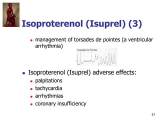 37
Isoproterenol (Isuprel) (3)
 management of torsades de pointes (a ventricular
arrhythmia)
 Isoproterenol (Isuprel) ad...