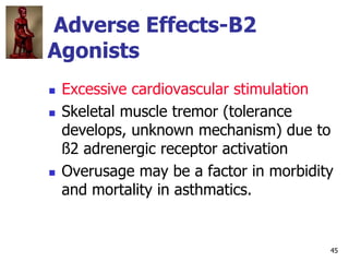 45
Adverse Effects-B2
Agonists
 Excessive cardiovascular stimulation
 Skeletal muscle tremor (tolerance
develops, unknow...