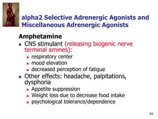 54
Alpha 2 Selective Adrenergic
Agonists and Miscellaneous Adrenergic
Agonists
Amphetamine
 CNS stimulant (releasing biog...