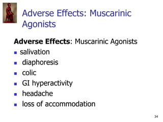 34
Adverse Effects: Muscarinic
Agonists
Adverse Effects: Muscarinic Agonists
 salivation
 diaphoresis
 colic
 GI hyper...
