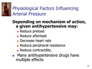 13
Physiological Factors Influencing
Arterial Pressure
Depending on mechanism of action,
a given antihypertensive may:
 R...