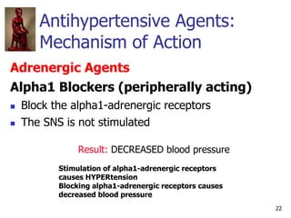 22
Antihypertensive Agents:
Mechanism of Action
Adrenergic Agents
Alpha1 Blockers (peripherally acting)
 Block the alpha1...
