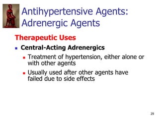 29
Antihypertensive Agents:
Adrenergic Agents
Therapeutic Uses
 Central-Acting Adrenergics
 Treatment of hypertension, e...