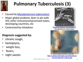 Pulmonary Tuberculosis (3)
• Caused by Mycobacterium tuberculosis
• Major global problem; Seen in pts with
HIV, other immu...