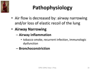 Pathophysiology
• Air flow is decreased by: airway narrowing
and/or loss of elastic recoil of the lung
• Airway Narrowing
...