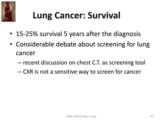 Lung Cancer: Survival
• 15-25% survival 5 years after the diagnosis
• Considerable debate about screening for lung
cancer
...