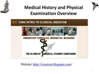 Medical History and Physical
    Examination Overview




Website: http://ivmsicm.blogspot.com/
                                        1
 