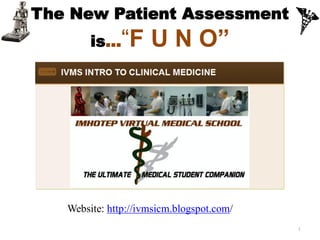 The New Patient Assessment
        is...“F      U N O”




   Website: http://ivmsicm.blogspot.com/
                                           1
 