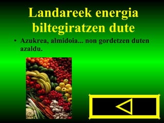 Landareek energia biltegiratzen dute Azukrea, almidoia... non gordetzen duten azaldu. 