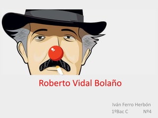 Roberto Vidal Bolaño
Iván Ferro Herbón
1ºBac C Nº4
 