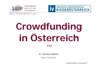 Crowdfunding
in Österreich
#42
Dr. Reinhard Willfort
Wien, 18.03.2014
Leidenschaff t Innovation®
 