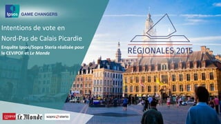Intentions de vote en
Nord-Pas de Calais Picardie
Enquête Ipsos/Sopra Steria réalisée pour
le CEVIPOF et Le Monde
 