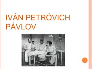 IVÁN PETRÓVICH PÁVLOV 