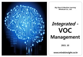 Big Data & Machine Learning
MindsLab Co., Ltd.
Integrated -
VOC
Management
2015. 10
www.mindslab.co.kr
 