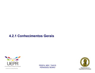 4.2.1 Conhecimentos Gerais




                                                                PROFA. MSC. THAYS
                                                                 PERASSOLI BOIKO
                    d




                                                        ã
C




                        C




                                        M
a




    m




        p




            u




                s




                    e




                        a




                            m




                                p




                                    o




                                            o




                                                u




                                                    r




                                                            o
 