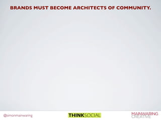 BRANDS MUST BECOME ARCHITECTS OF COMMUNITY.




@simonmainwaring
 
