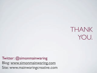 THANK
                                     YOU.

Twitter: @simonmainwaring
Blog: www.simonmainwaring.com
Site: www.mainwar...