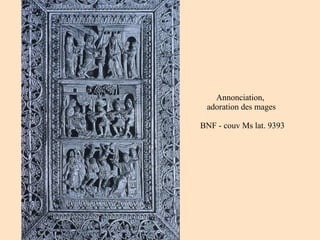 Annonciation,  adoration des mages  BNF - couv Ms lat. 9393 