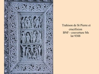 Trahison de St Pierre et crucifixion  BNF - couverture Ms lat 9388 
