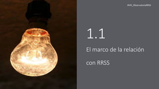 #VIII_ObservatorioRRSS
1.1
El marco de la relación
con RRSS
 