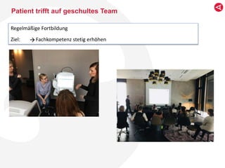Patient trifft auf geschultes Team
Regelmäßige Fortbildung
Ziel: Fachkompetenz stetig erhöhen
 