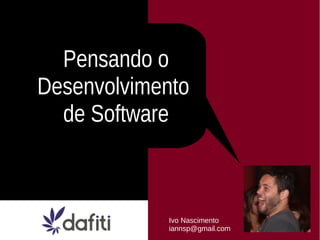 Pensando o
Desenvolvimento
  de Software



            Ivo Nascimento
            iannsp@gmail.com
 