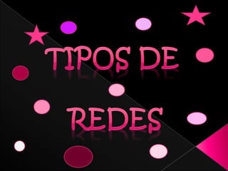 TIPOS DE  REDES 