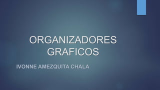 ORGANIZADORES
GRAFICOS
IVONNE AMEZQUITA CHALA
 