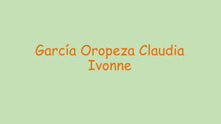 García Oropeza Claudia
Ivonne
 