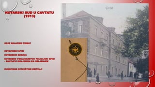 KOTARSKI SUD U CAVTATU
(1913)
GDJE NALAZIMO PISMA?
OSTAVINSKI SPISI
KOTARSKIH SUDOVA
KOTARSKO POGLAVARSTVO POLICIJSKI SPISI
– ZAHTJEVI ISELJENIKA ZA ISELJENJEM
RUKOPISNE OSTAVŠTINE OBITELJI
 