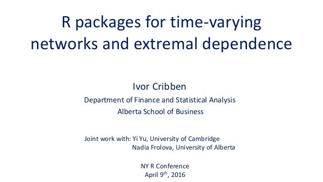 R packages for time-varying
networks and extremal dependence
Ivor Cribben
Department of Finance and Statistical Analysis
A...