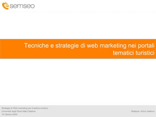   Tecniche e strategie di web marketing nei portali tematici turistici Relatore: Arturo Salerno Strategie di Web marketing...