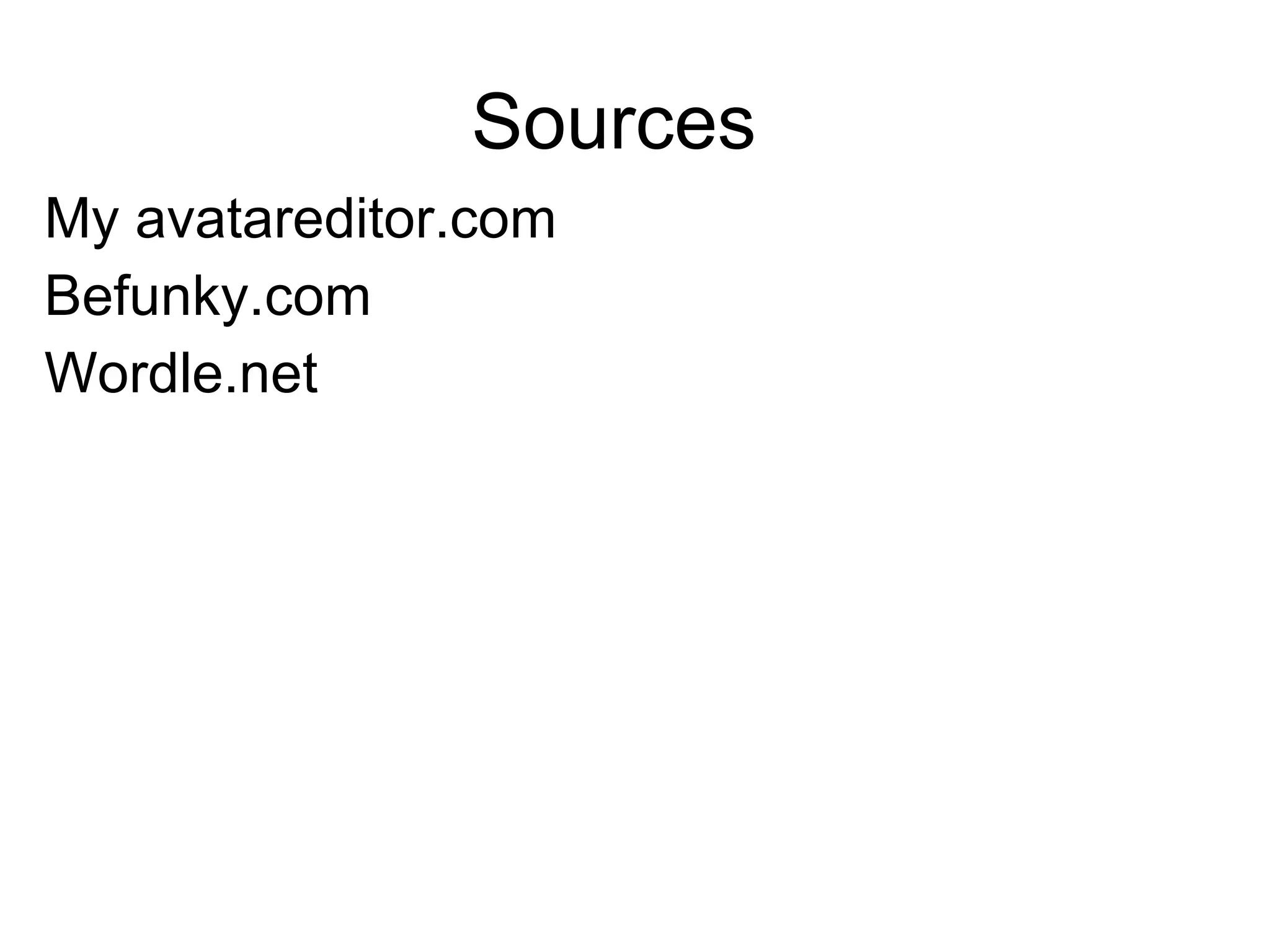 Sources My avatareditor.com  Befunky.com Wordle.net  