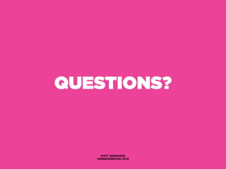 QUESTIONS?
MATT EDWARDS
MINNEWEBCON 2015
 
