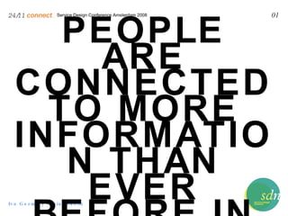Service Design Conference Amsterdam 2008 24/11   connect . Ivo Gormley - thinkpublic 01 PEOPLE ARE CONNECTED TO MORE INFORMATION THAN EVER BEFORE IN HISTORY. 