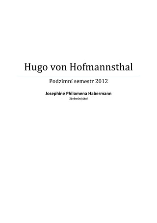 Hugo von Hofmannsthal
     Podzimní semestr 2012

    Josephine Philomena Habermann
              Závěrečný úkol
 